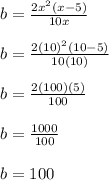 b=\frac{2x^{2}(x-5) }{10x} \\\\b=\frac{2(10)^{2}(10-5) }{10(10)}\\\\b=\frac{2(100)(5)}{100}\\\\b=\frac{1000}{100}\\\\b=100