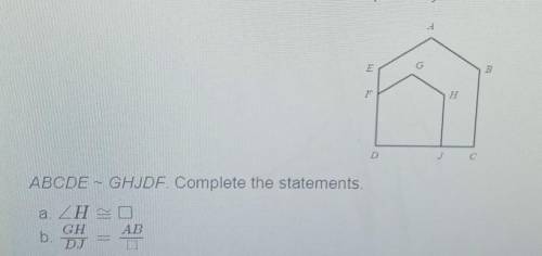 ABCDE~GHJDF. complete the statements

i figured out a. is angle B but i cant figure out statement