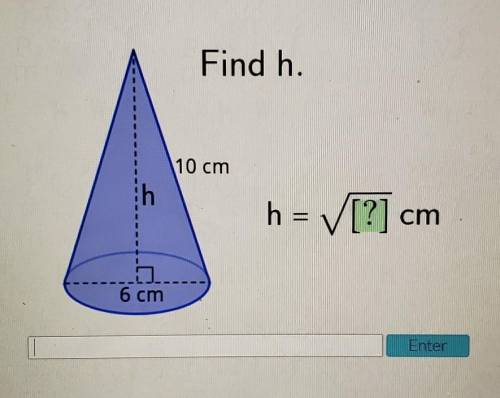 Pls help!! Find h. 10 cm h h = ✓ [?] cm .... 6 cm Enter​