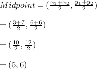 Midpoint= (\frac{x_{1}+x_{2}}{2}, \frac{y_{1}+y_{2}}{2})\\\\=(\frac{3+7 }{2}, \frac{6+6}{2})\\\\=(\frac{10}{2},\frac{12}{2})\\\\=(5, 6)