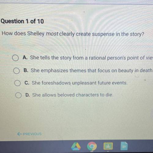 How does Shelley most clearly create suspense in the story?

A. She tells the story from a rationa