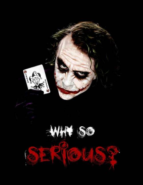 Why you so serious???