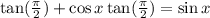 \tan(\frac{\pi}{2}) + \cos x \tan(\frac{\pi}{2}) = \sin x