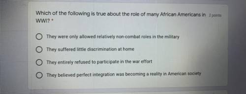Which of the following is true about the role of many African Americans in
WWI?