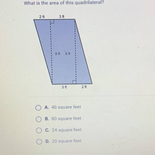 What is the area of this quadrilateral?

2 ft
3 ft
8 ft
8 ft
3 ft
2 ft
A. 40 square feet
B. 80 squ