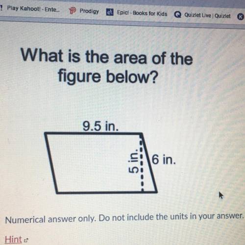 What is the area of the

figure below?
9.5 in.
5 in.
16 in.
Numerical answer only. Do not include