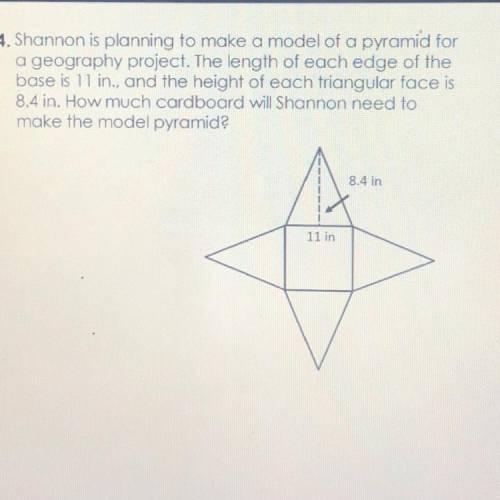 PLEASE HELPPP

Shannon is planning to make a model of a pyramid for
a geography project. The