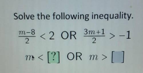 Solve the following inequality. m78 < 2 OR 3m+1>-1 m < [?] OR m>[]​