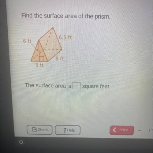 (Please no links) give me your cash app to pay you)Find the surface area of the prism.

6.5 ft.
6