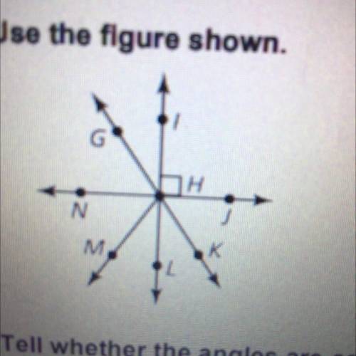HELP

USE THE FIGURE SHOWN
1.Name a pair of adjacent angles.
2. Name a pair of complementary angle