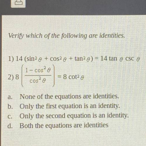 Verify which of the following are identities.

1) 14 (sin 9 + cosa 9 + tan 9) = 14 tan a csc 9
1-