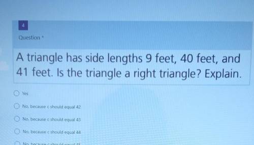 A triangle has side lengths 9 feet, 40 feet, and 41 feet. is the triangle a right triangle?

A. ye