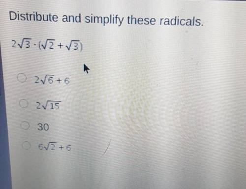 Distribute and simplify these radicals. 23-(V+ 3) O 2V5 + 6 02/15 O 30 O 6/2+6​