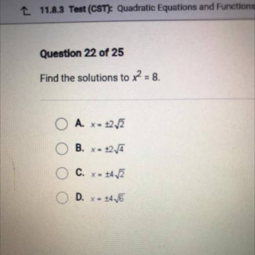 Find the solutions to x2 = 8.
A. X = +2.2
B. x= 12,4
C. X = +4-2
D. = +4.6