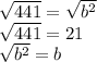 \sqrt{441} =\sqrt{b^2} \\\sqrt{441} =21\\\sqrt{b^2} =b