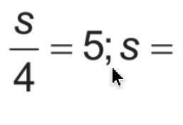 What is the correct answer for s/4 =5;s =