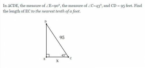 In ΔCDE, the measure of ∠E=90°, the measure of ∠C=43°, and CD = 95 feet. Find the length of EC to t