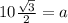 10\frac{\sqrt{3} }{2} =a
