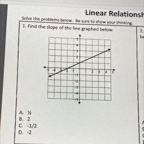 HELP ASAP PLEASE

1. Find the slope of the line graphed below.
A. 22
B. 2
C. -1/2
D. -2