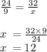 \frac{24}{9}  =  \frac{32}{x}  \\  \\ x \:  =  \frac{32 \times 9}{24}  \\ x \:  = 12