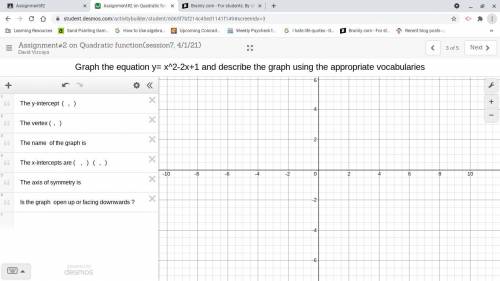 Graph the equation y= x^2-2x+1 and describe the graph using the appropriate vocabularies

The y-in