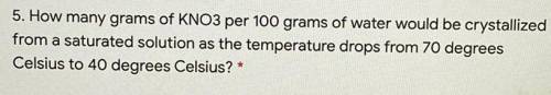 5. How many grams of KNO3 per 100 grams of water would be crystallized 2 points

from a saturated