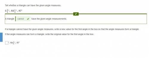 Tell whether a triangle can have the given angle measures.

5 2/3∘, 64 1/3∘, 87∘
Question 2
If a t