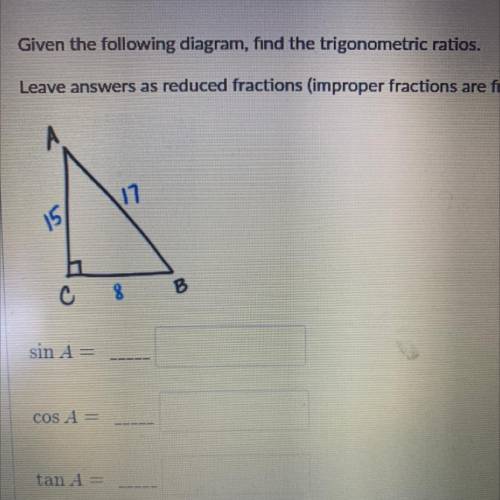 HELP ASAP PLSS

Given the following diagram, find the trigonometric ratios.
Leave answers as reduc