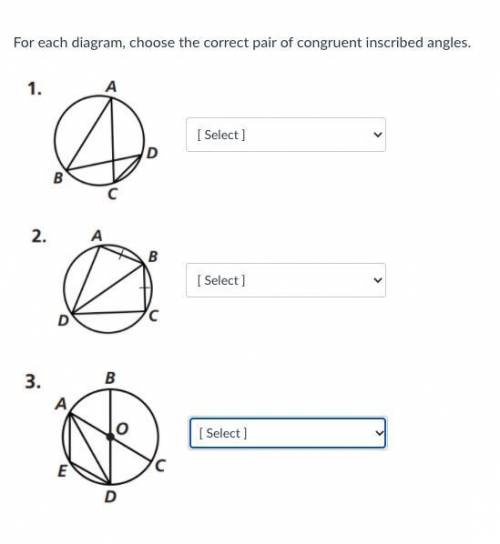 For each diagram, choose the correct pair of congruent inscribed angles.

1. A. angles A and C
B.