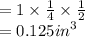 =  1 \times  \frac{1}{4}   \times  \frac{1}{2}  \\ = 0.125 {in}^{3}
