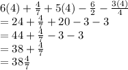 6(4) +  \frac{4}{7}  + 5(4) -  \frac{6}{2}  -  \frac{3(4)}{4}  \\  = 24 +  \frac{4}{7}  + 20 - 3 - 3 \\  = 44 +  \frac{4}{7}  - 3 - 3 \\  = 38 +  \frac{4}{7}  \\  = 38 \frac{4}{7}