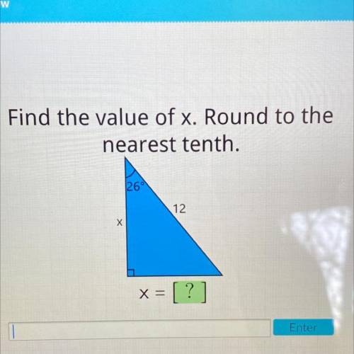 Find the value of x. Round to the
nearest tenth.
26
12
x
X =
= [?]