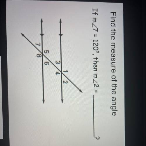 Find the measure of the angle
If m<7 = 120°, then m<2 = ?