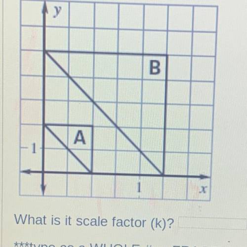 Plz help ASAP

What is it scale factor (k)?
***type as a WHOLE # or FRACTION or MIXED # (not as a