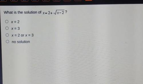 What is the solution of x equals 2 + sqrt x - 2

a.) x=2b.)x=3c.)x=2 or x=3d.) no solution​