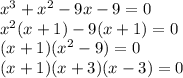 x^3+x^2-9x-9=0\\x^2(x+1)-9(x+1)=0\\(x+1)(x^2-9)=0\\(x+1)(x+3)(x-3)=0