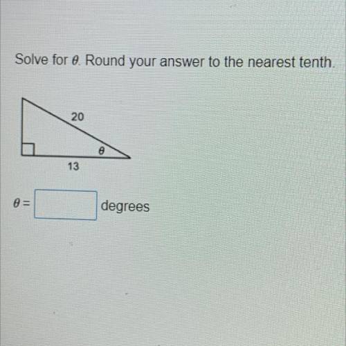 Solve for 0 Round your answer to the nearest tenth.
20
13
A =
degrees