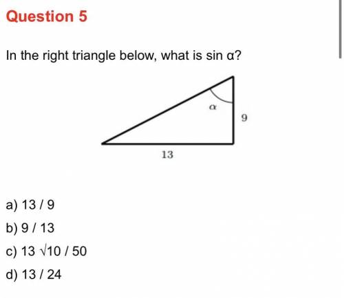 In the right triangle below, what is sin a?

a) 13/9
b) 9/13
c) 13√10/50
d) 13/24
NO WORK = NO BRA