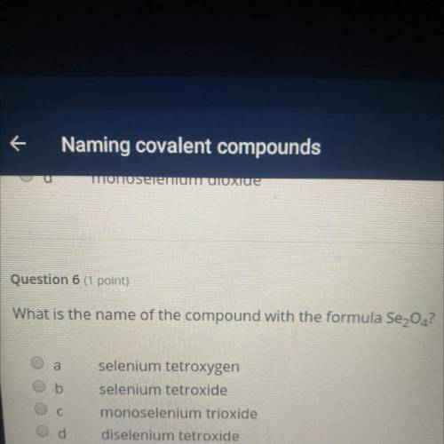 Question 6 (1 point)

What is the name of the compound with the formula Sezon?
b
selenium tetroxyg