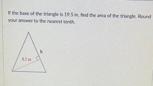 If the base of the triangle is 19.5 in, find the area of the triangle. Round

your answer to the n