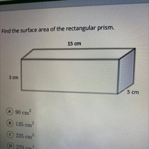 Find the surface area of the rectangular prism.

A 90 cm2
B 135 cm2
C 225 cm2
D 270 cm2