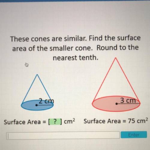 These cones are similar. Find the surface

area of the smaller cone. Round to the
nearest tenth.
2