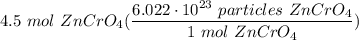 \displaystyle 4.5 \ mol \ ZnCrO_4(\frac{6.022 \cdot 10^{23} \ particles \ ZnCrO_4}{1 \ mol \ ZnCrO_4})