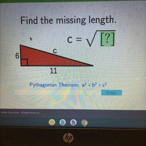 Find the missing length.

= ✓ [?]
C =
с
6
Pythagorean Theorem: a2 + b2 = c2
Enter