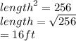 {length}^{2}  = 256 \\ length =  \sqrt{256}  \\  = 16ft