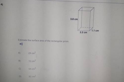 3.8 cm 1.1 cm 2.2 cm Estimate the surface area of the rectangular prism. A) 28 cm B) 32 cm2 64 cm 8