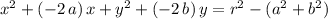 x^2+ (-2\, a)\, x + y^2 + (-2\, b)\, y = r^2 - (a^2 + b^2)