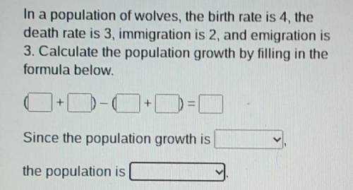 In a population of wolves, the birth rate is 4, the death rate is 3, immigration is 2, and emigrati