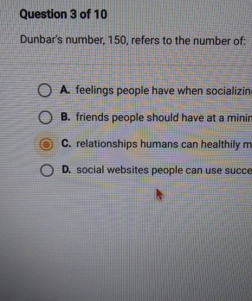 Plsss help meee

Dunbar's number, 150, refers to the number of: A. feelings people have when socia