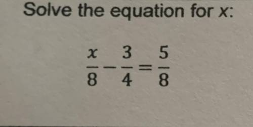 Yoo i got a paper due tmrw if anyone could answer this that’d be bomb thank u

x/8- 3/4=5/8 , solv